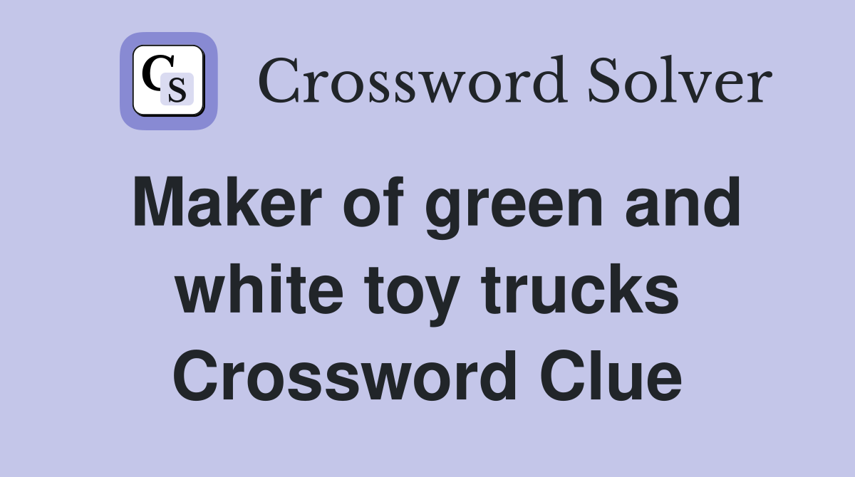 Maker of green and white toy trucks Crossword Clue