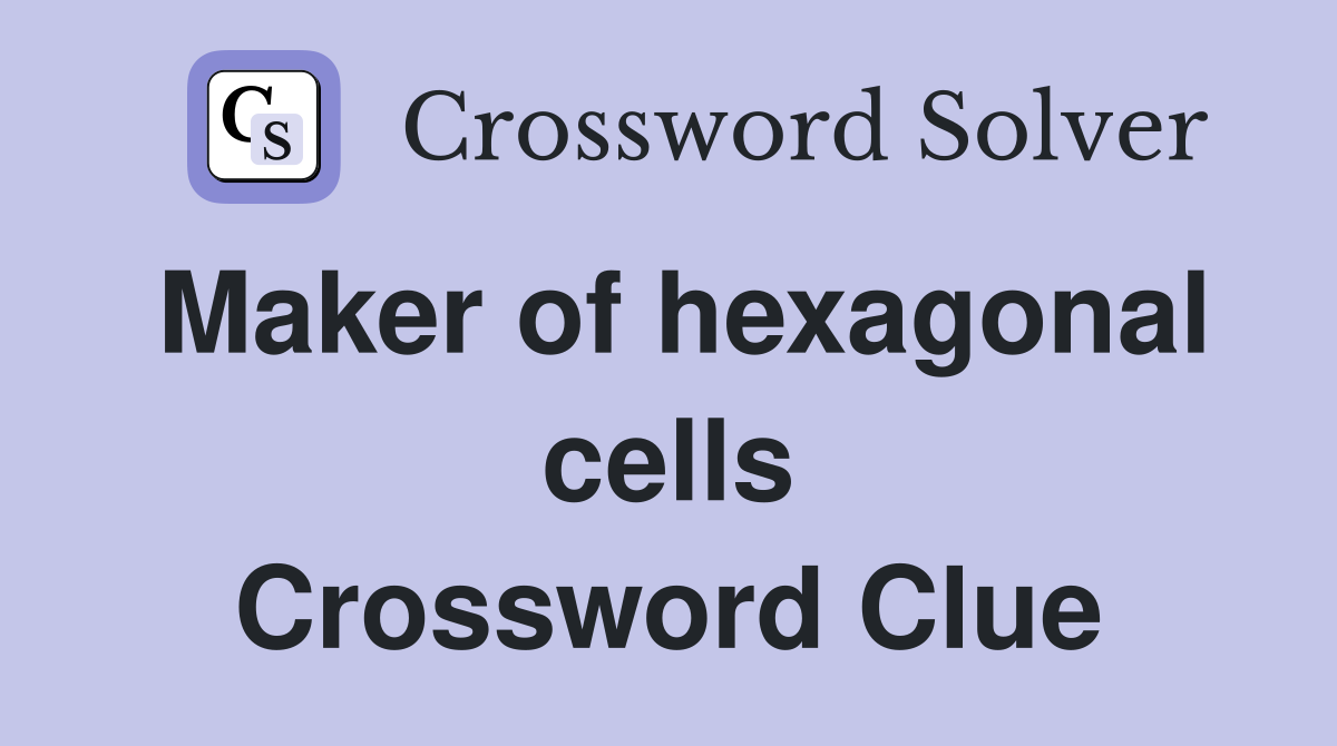 Maker of hexagonal cells Crossword Clue