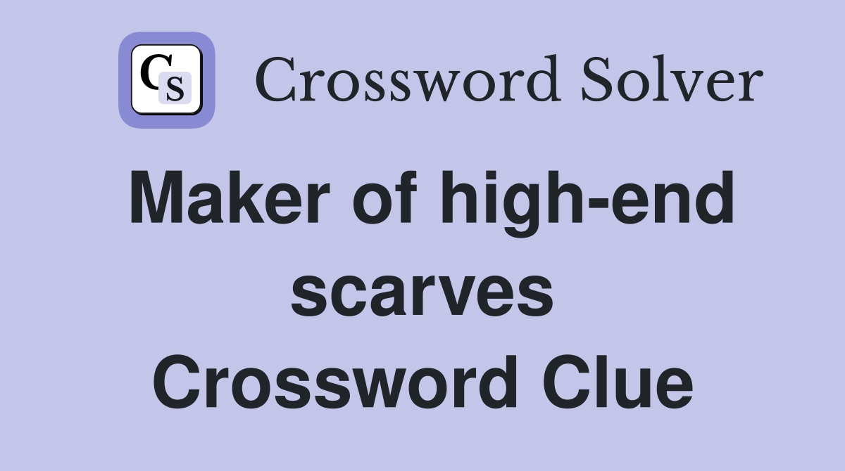 Maker of high-end scarves Crossword Clue