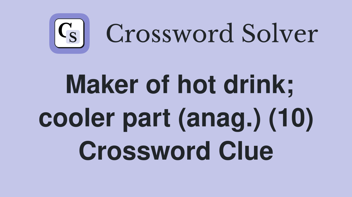 Maker of hot drink; cooler part (anag.) (10) Crossword Clue