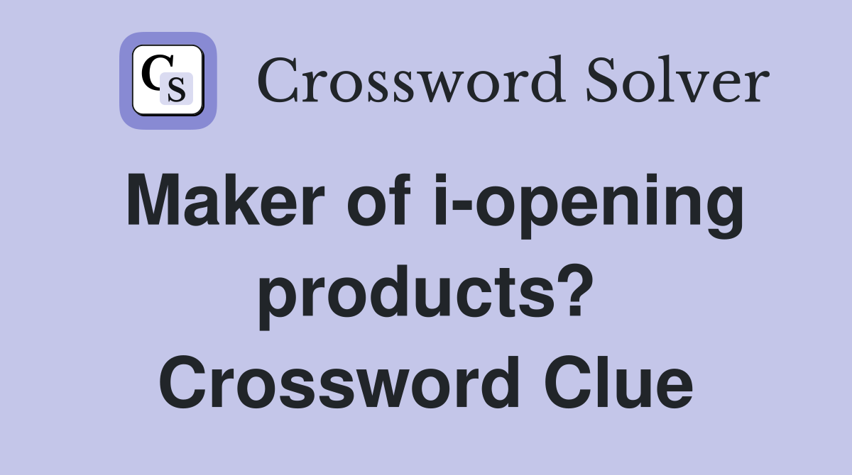 Maker of i-opening products? Crossword Clue
