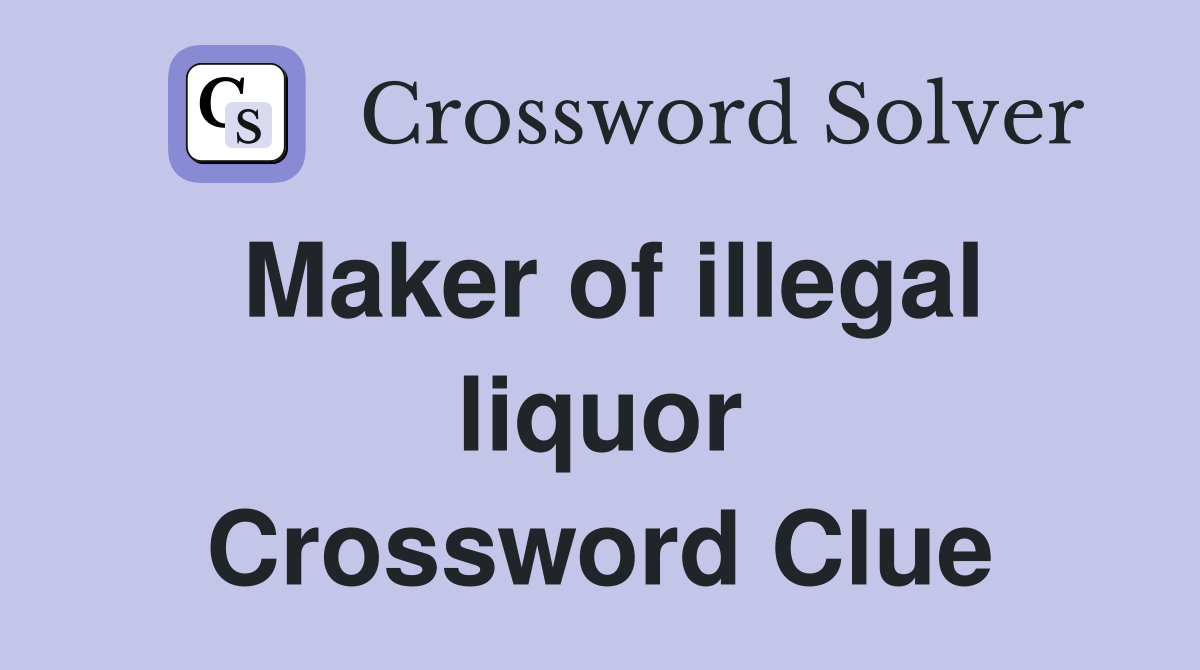 Maker of illegal liquor Crossword Clue