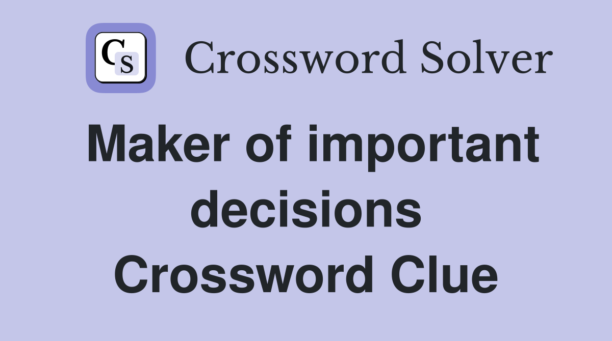 Maker of important decisions Crossword Clue