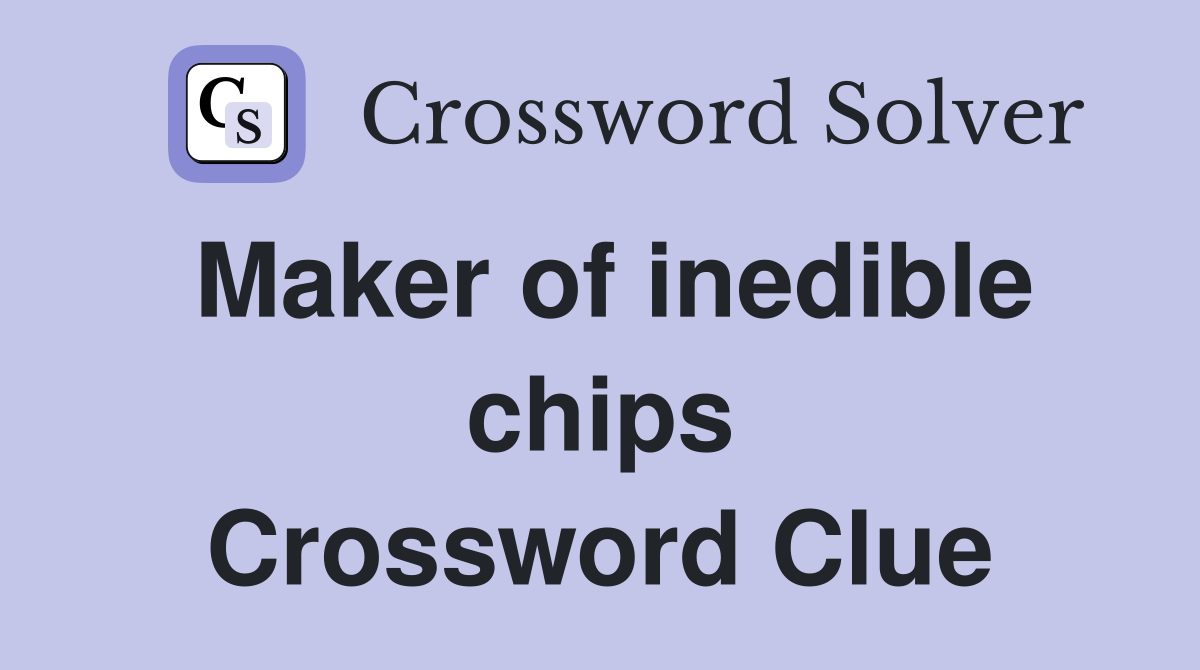Maker of inedible chips Crossword Clue