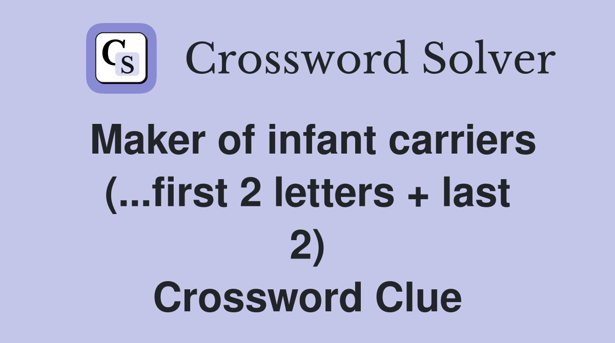 Maker of infant carriers (...first 2 letters + last 2) Crossword Clue