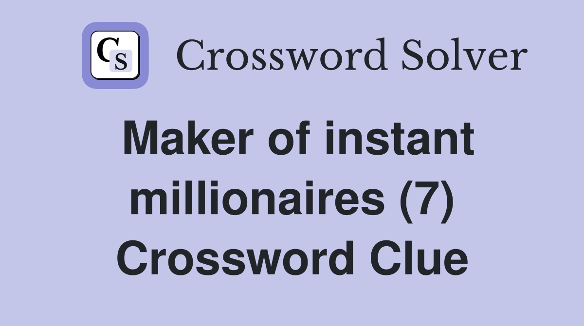Maker of instant millionaires (7) Crossword Clue