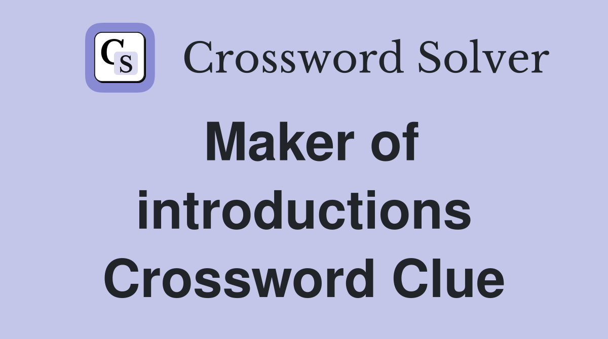 Maker of introductions Crossword Clue