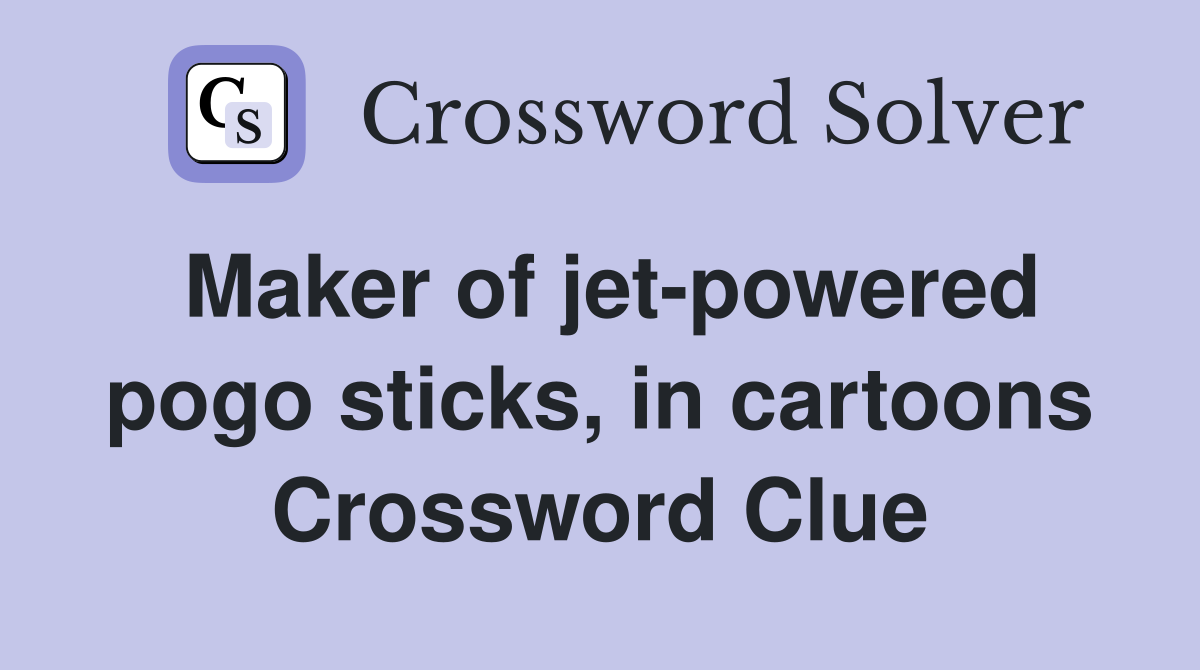 Maker of jet-powered pogo sticks, in cartoons Crossword Clue