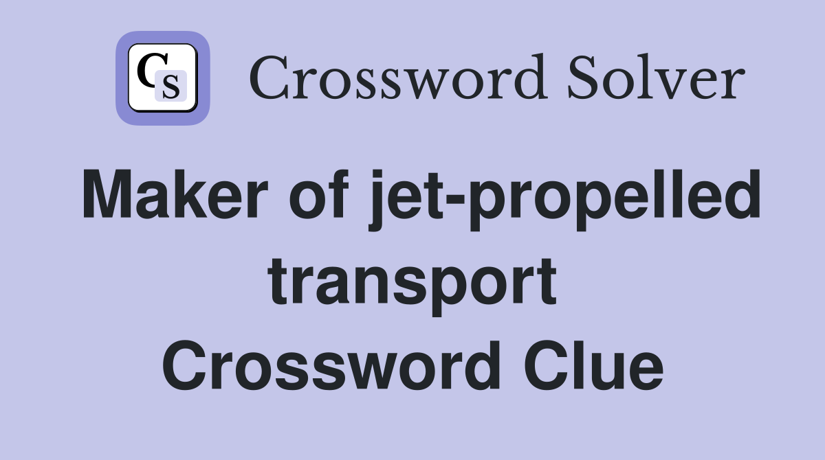Maker of jet-propelled transport Crossword Clue