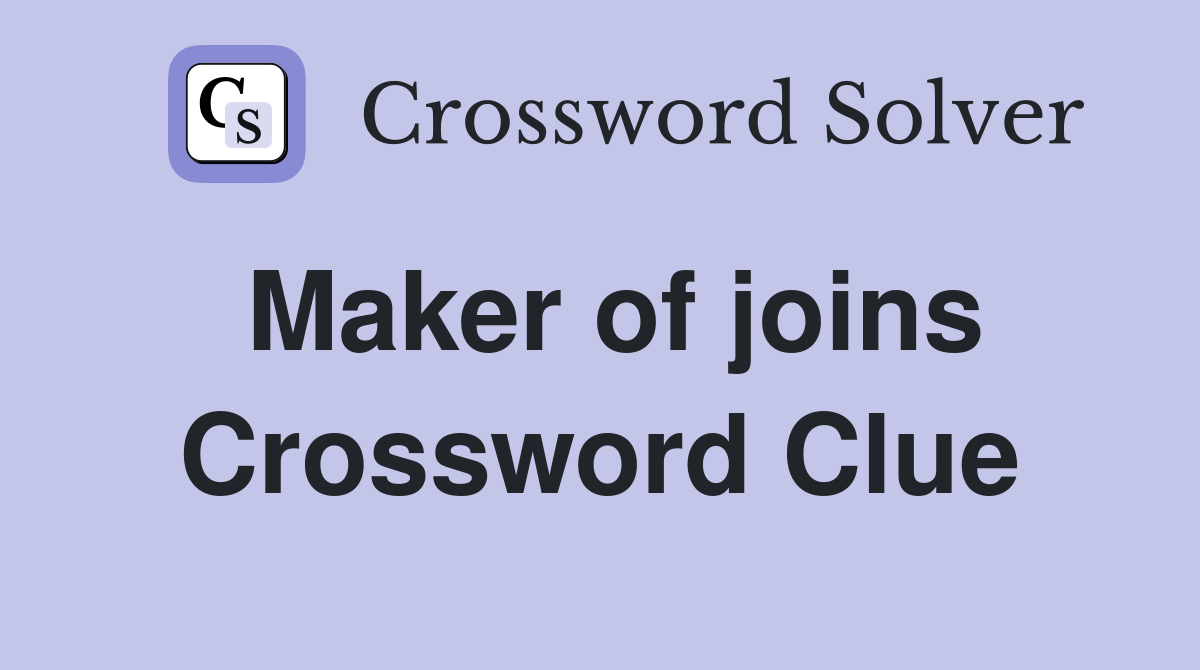 Maker of joins Crossword Clue