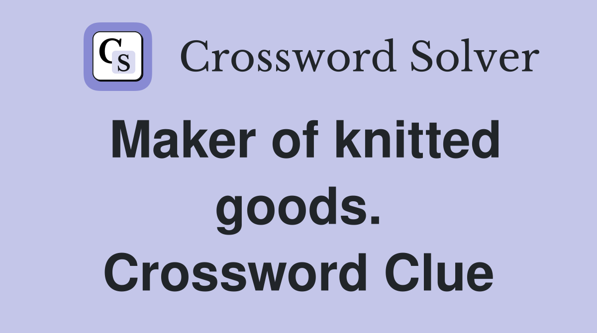 Maker of knitted goods. Crossword Clue