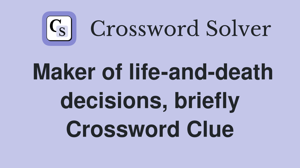 Maker of life-and-death decisions, briefly Crossword Clue
