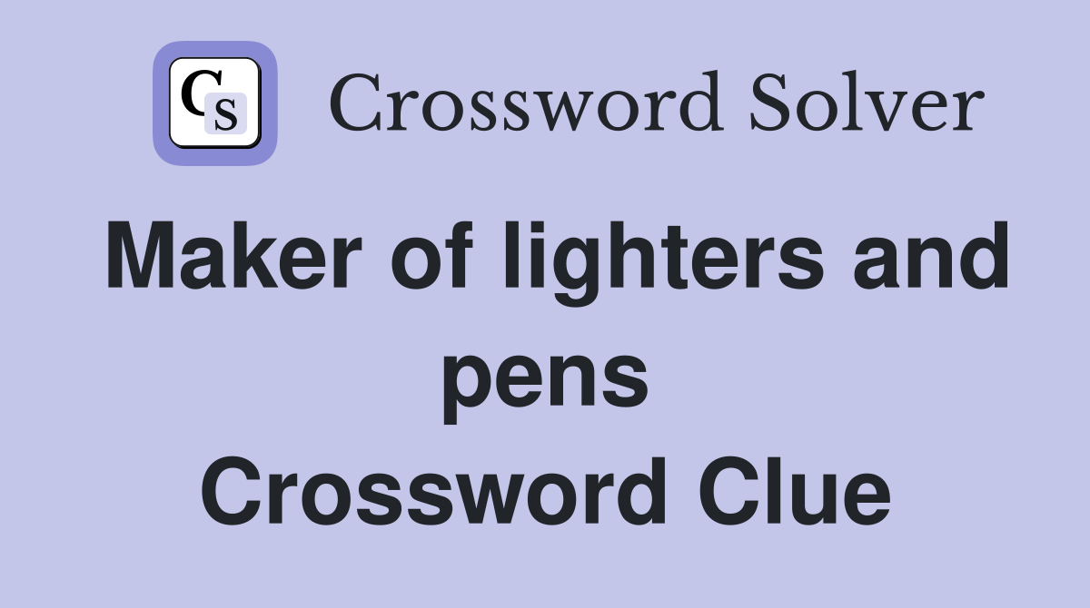 Maker of lighters and pens Crossword Clue