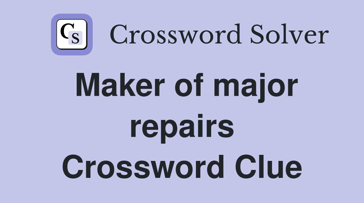 Maker of major repairs Crossword Clue