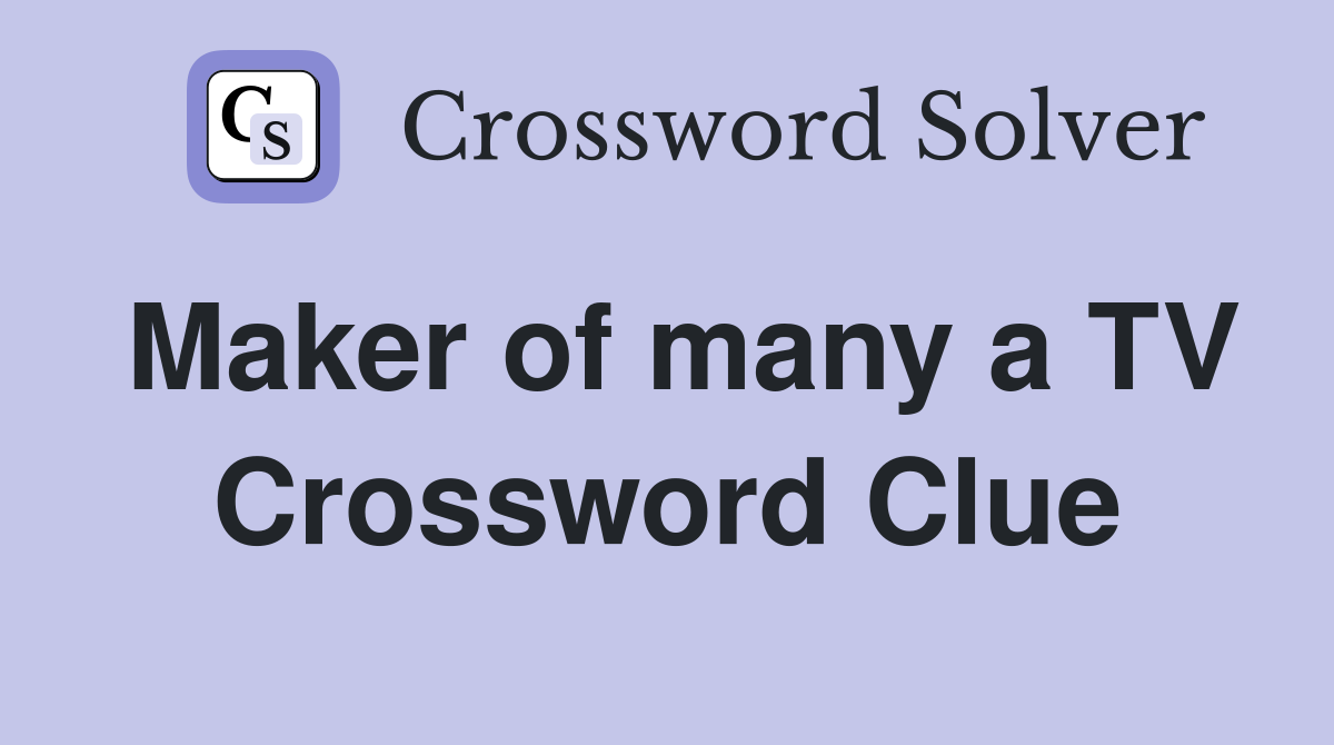 Maker of many a TV Crossword Clue