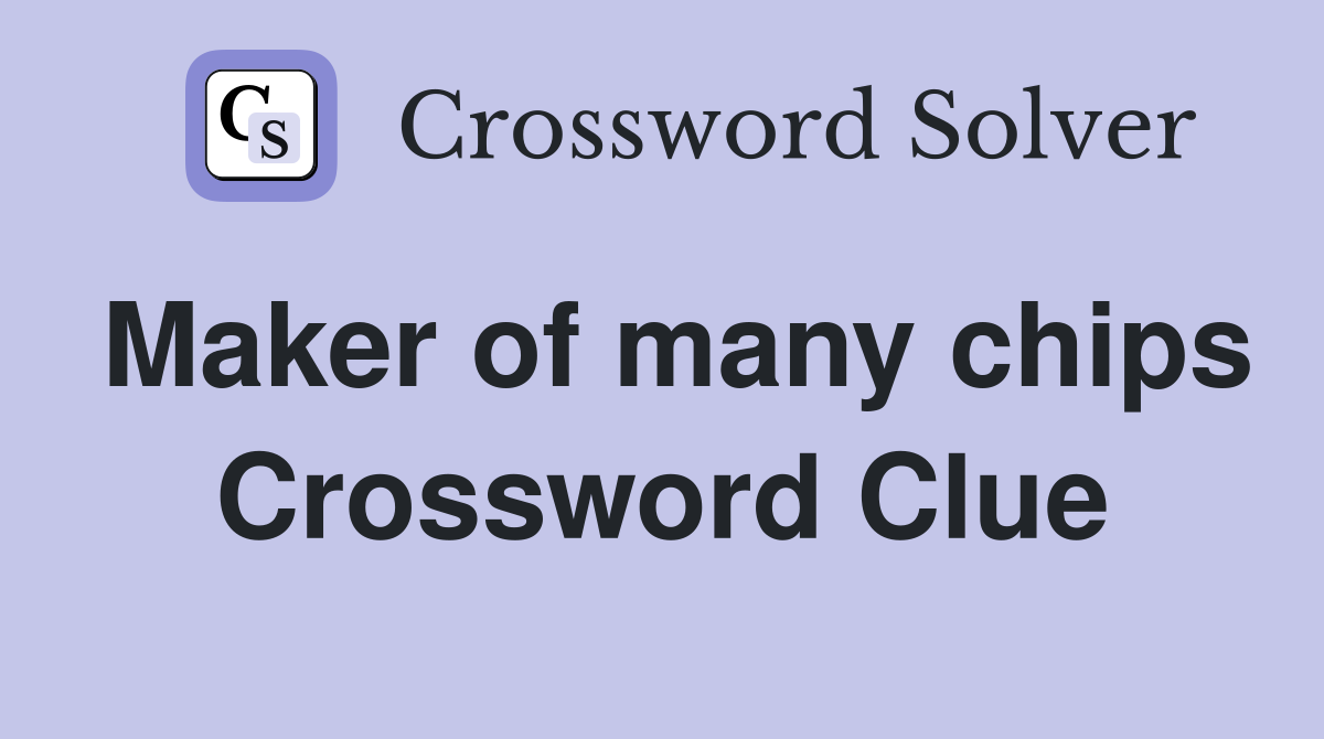 Maker of many chips Crossword Clue
