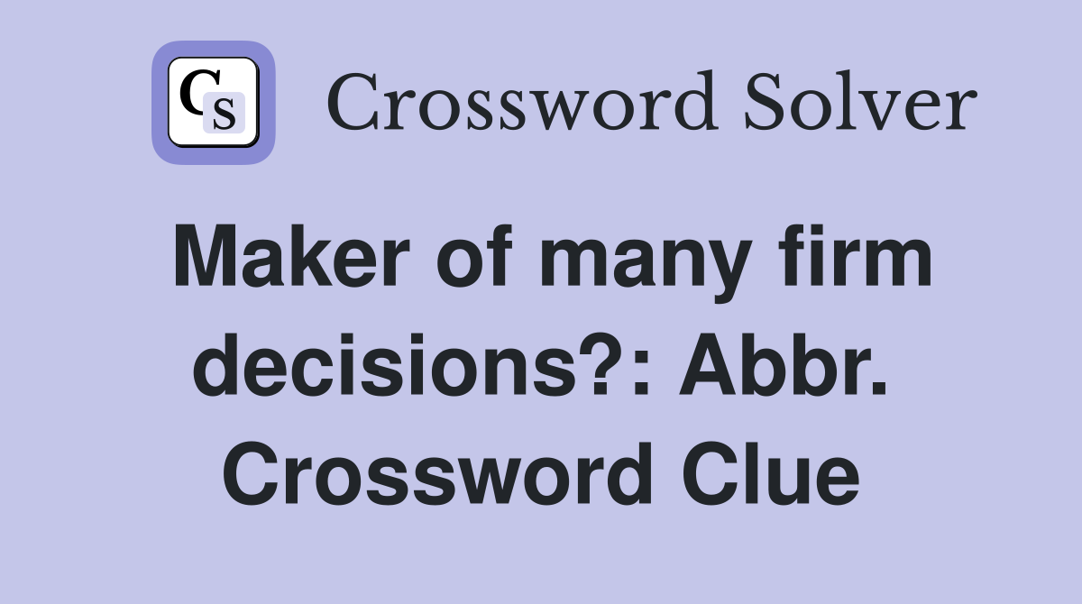 Maker of many firm decisions?: Abbr. Crossword Clue