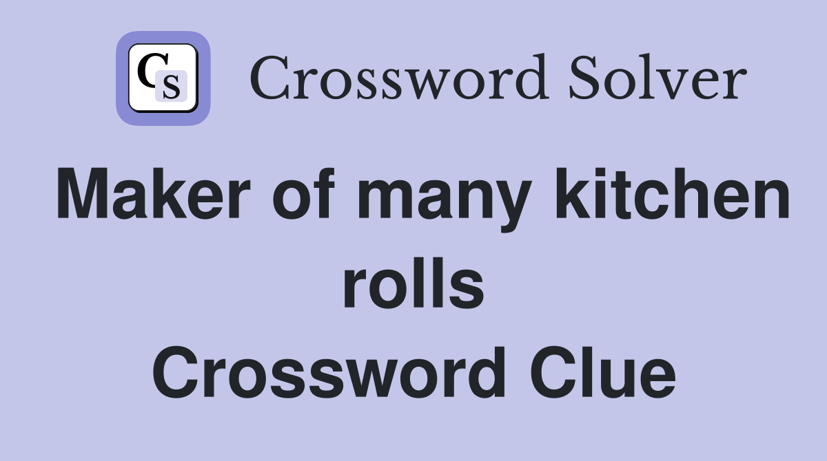 Maker of many kitchen rolls Crossword Clue