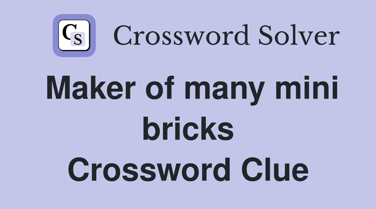 Maker of many mini bricks Crossword Clue