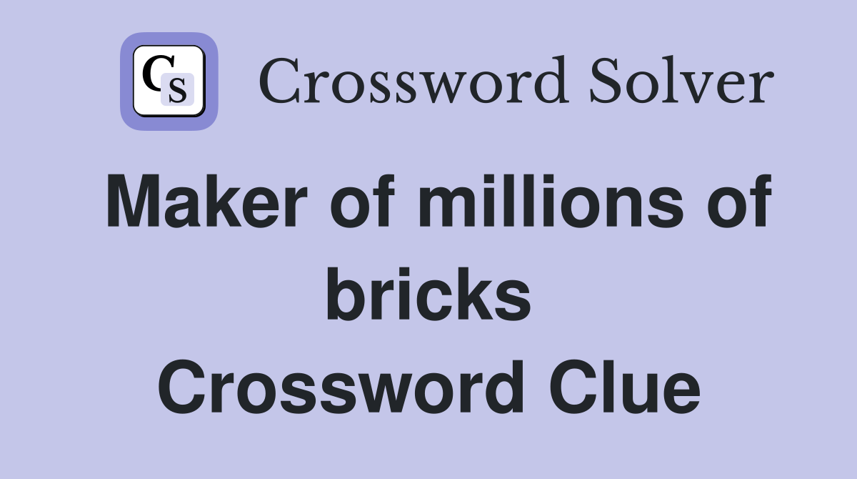 Maker of millions of bricks Crossword Clue