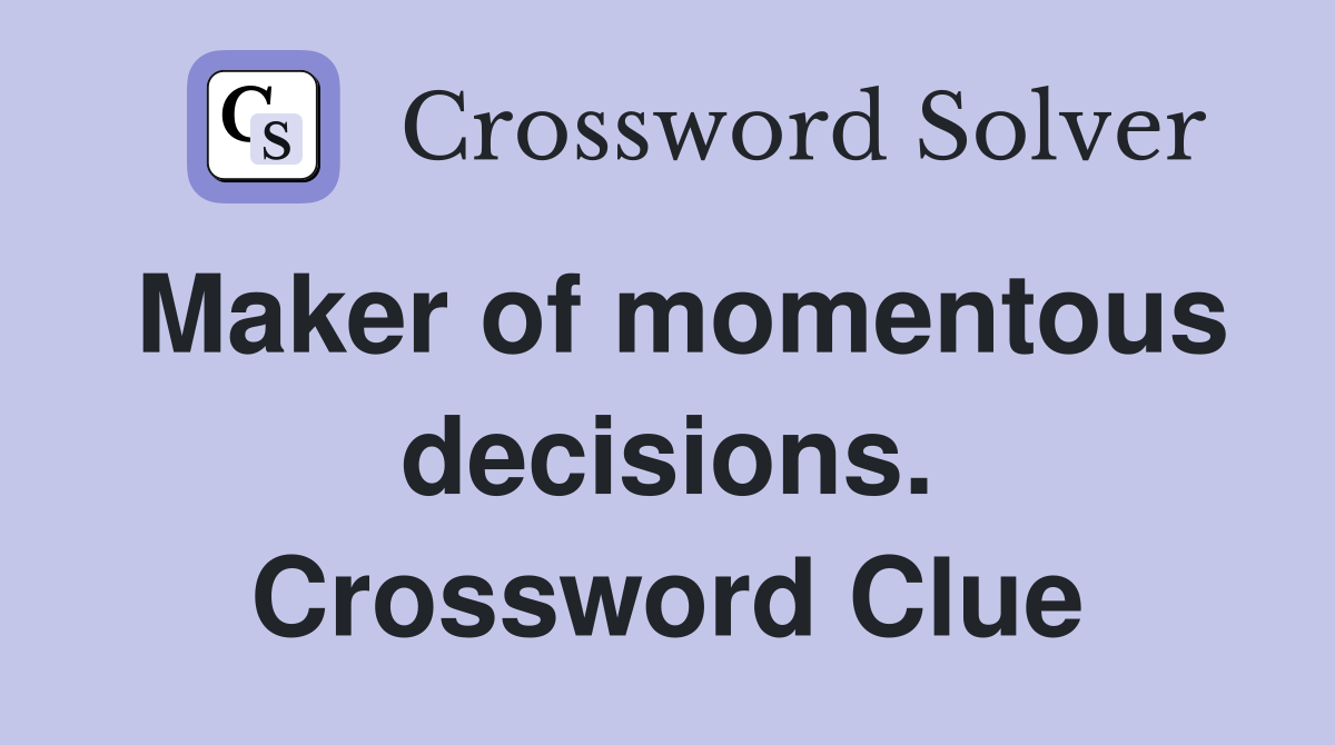 Maker of momentous decisions. Crossword Clue