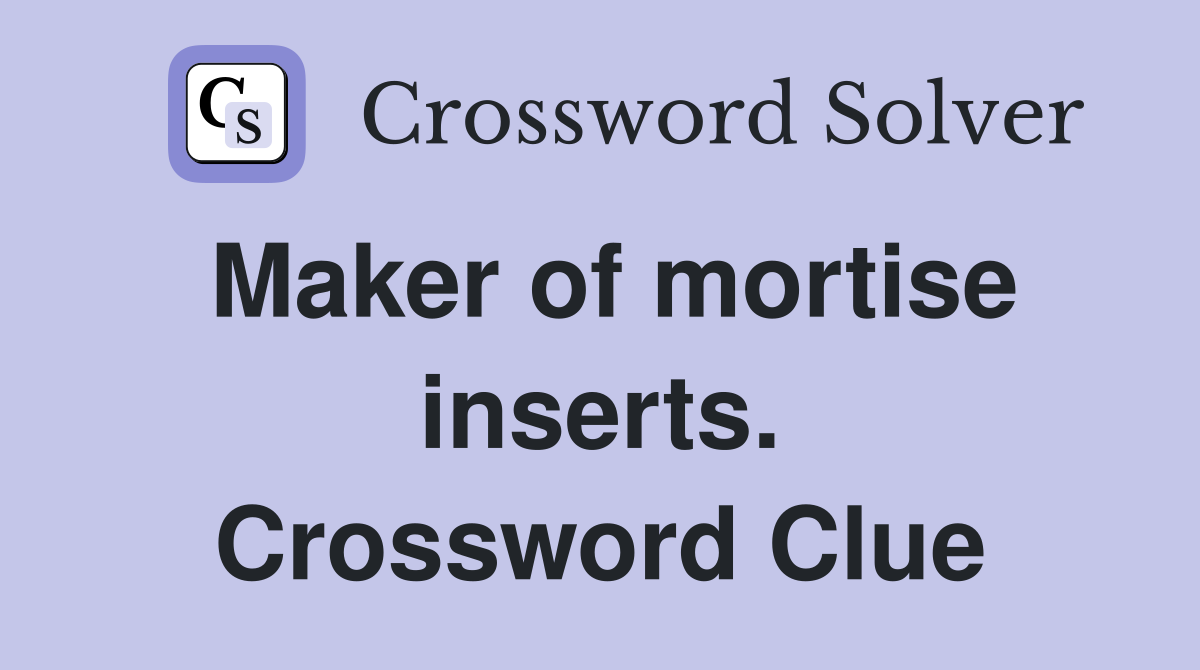 Maker of mortise inserts. Crossword Clue