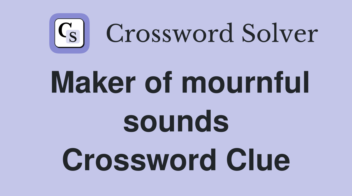 Maker of mournful sounds Crossword Clue