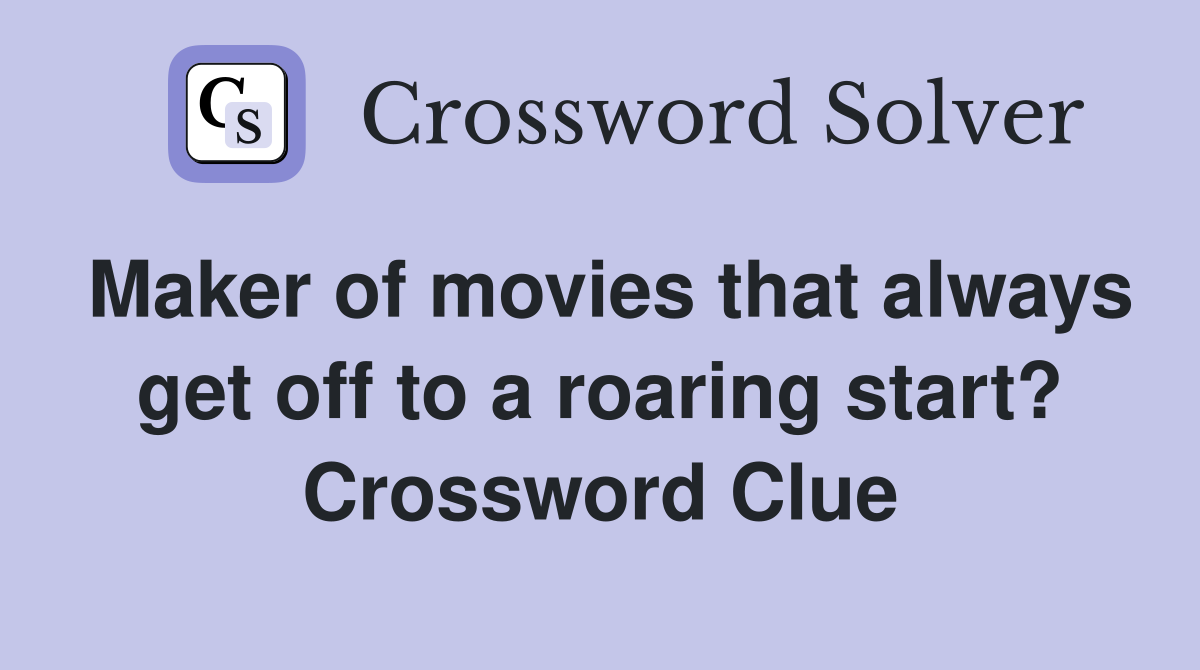 Maker of movies that always get off to a roaring start? Crossword Clue
