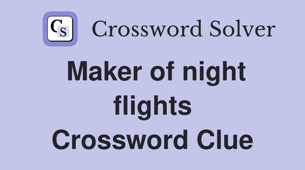 Maker of night flights Crossword Clue