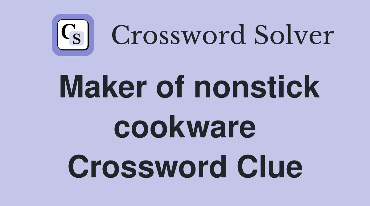 Maker of nonstick cookware Crossword Clue