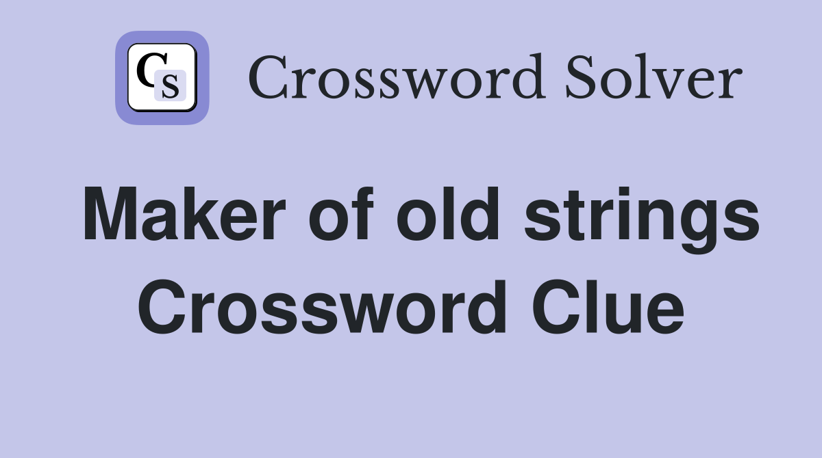 Maker of old strings Crossword Clue