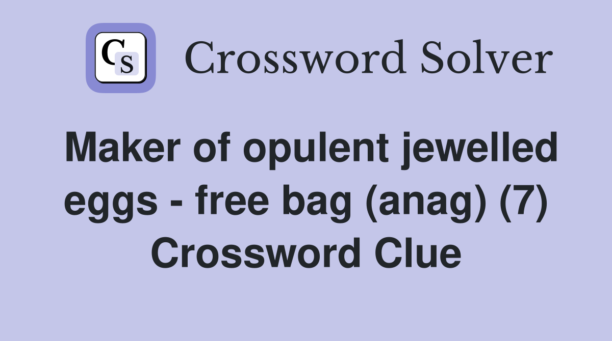 Maker of opulent jewelled eggs - free bag (anag) (7) Crossword Clue