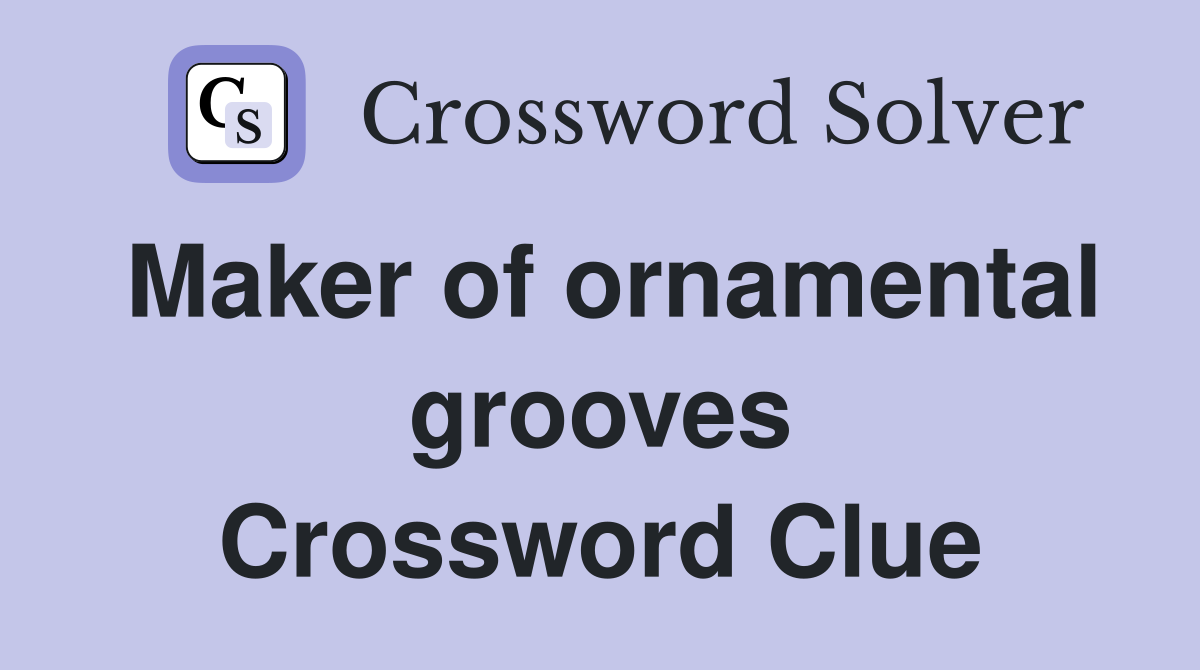 Maker of ornamental grooves Crossword Clue