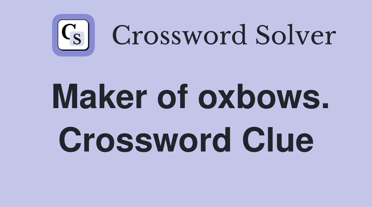 Maker of oxbows. Crossword Clue
