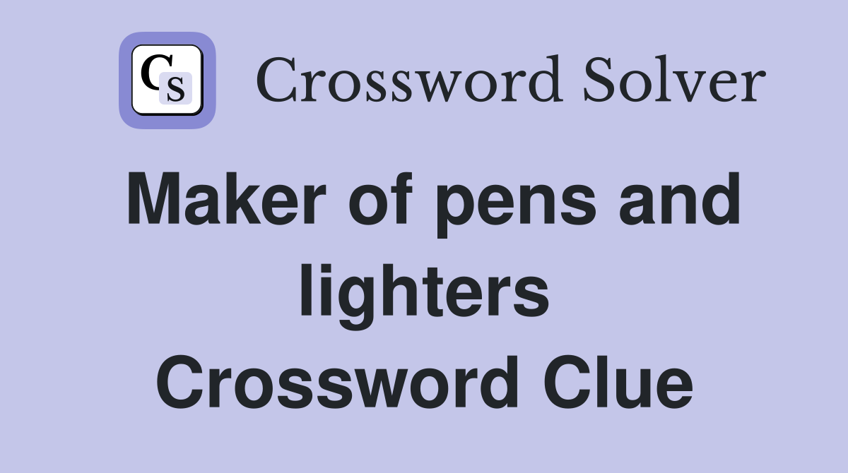Maker of pens and lighters Crossword Clue