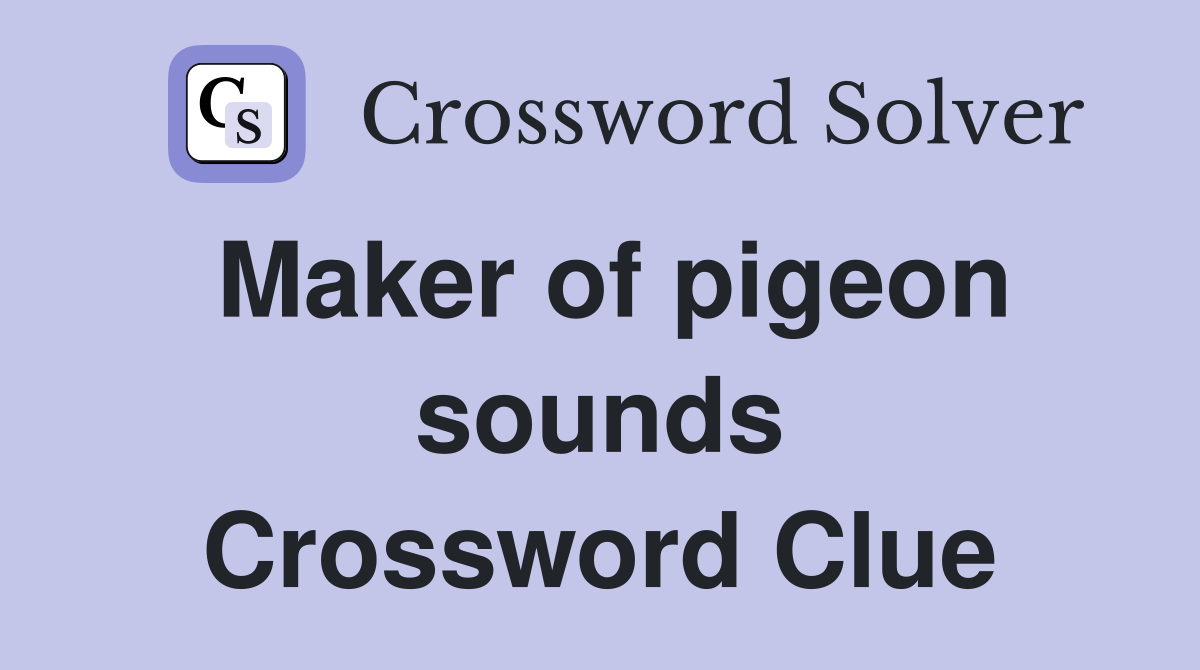 Maker of pigeon sounds Crossword Clue