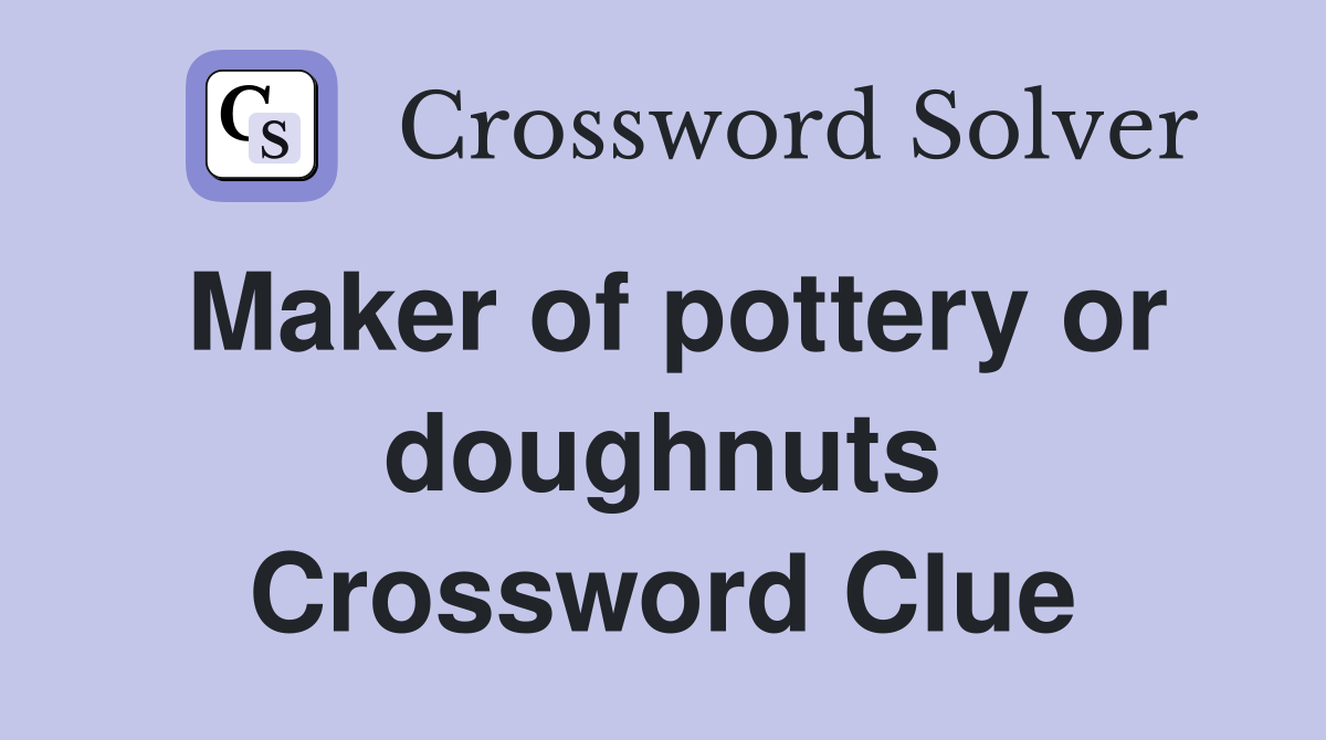 Maker of pottery or doughnuts Crossword Clue