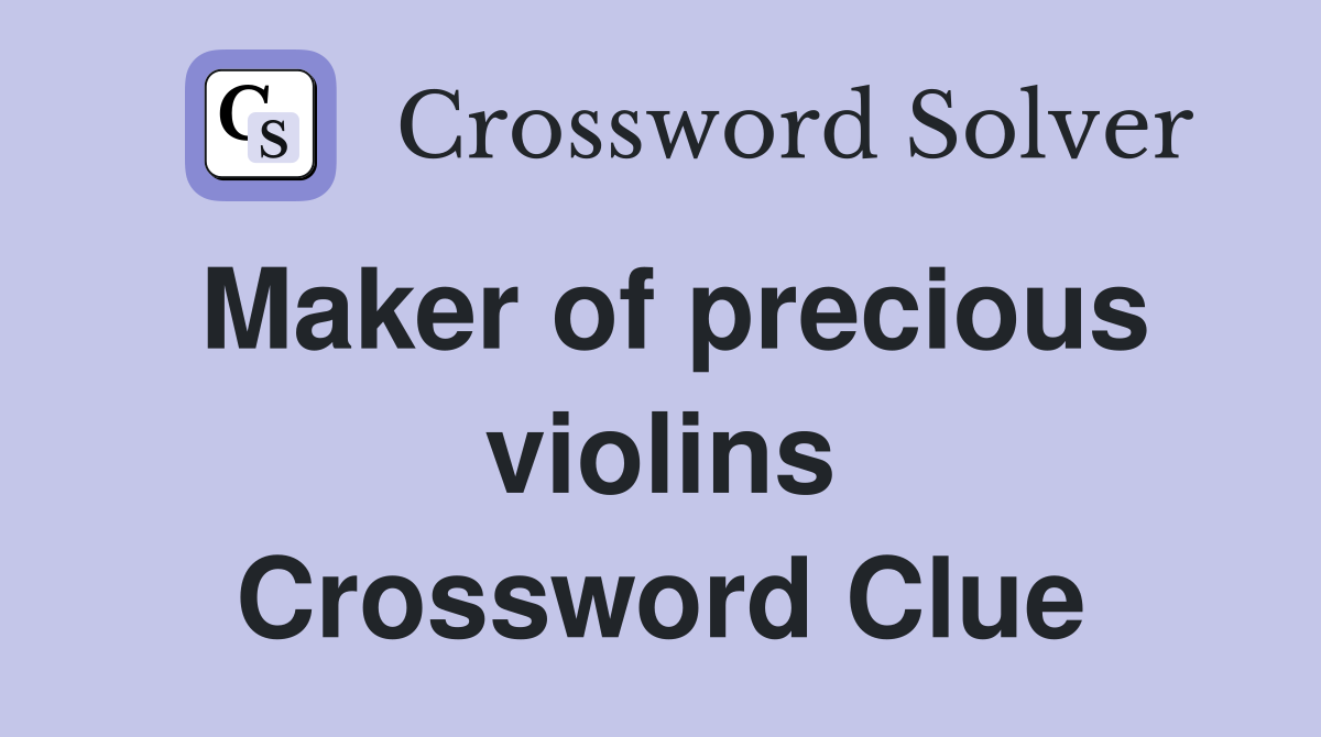 Maker of precious violins Crossword Clue