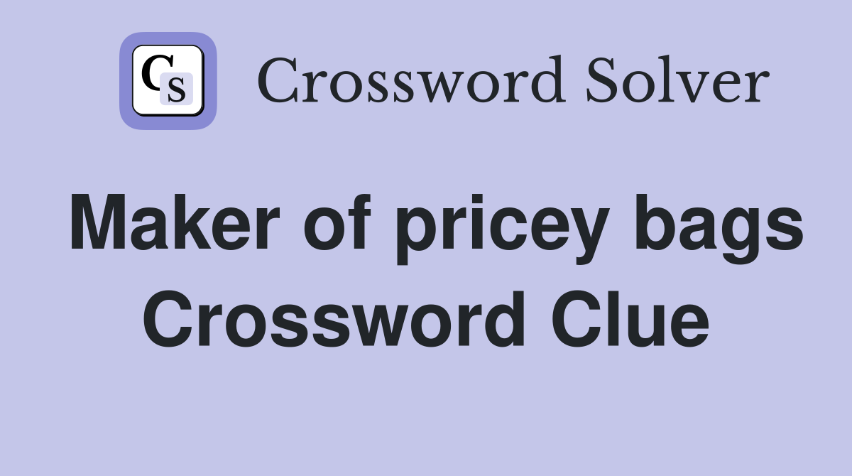 Maker of pricey bags Crossword Clue