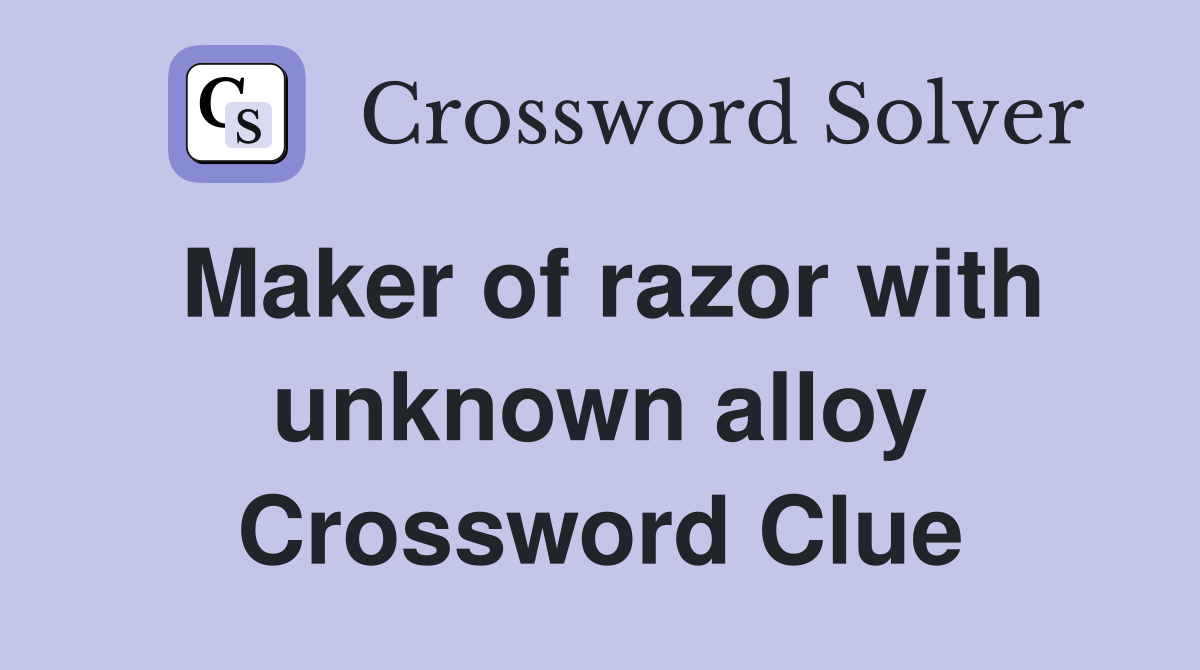Maker of razor with unknown alloy Crossword Clue