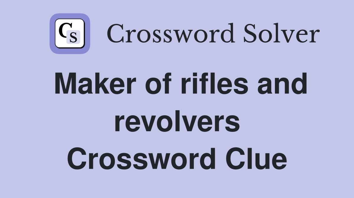 Maker of rifles and revolvers Crossword Clue