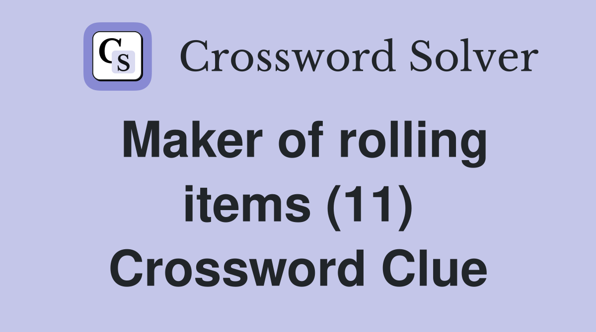 Maker of rolling items (11) Crossword Clue