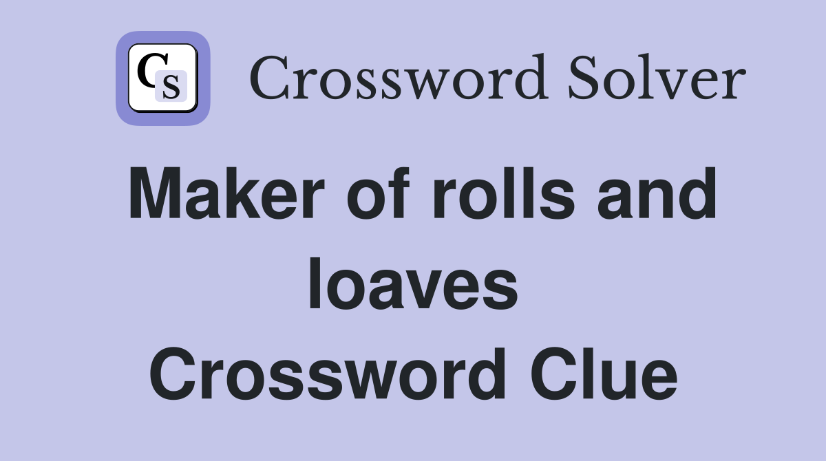 Maker of rolls and loaves Crossword Clue