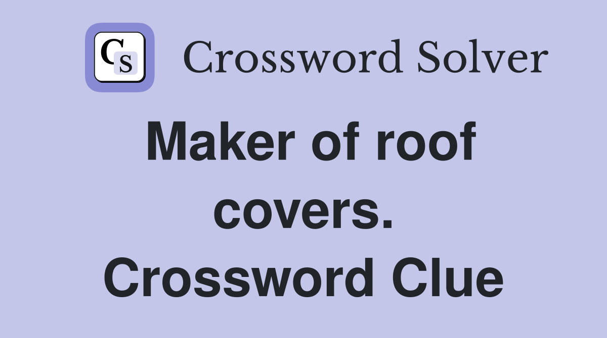 Maker of roof covers. Crossword Clue