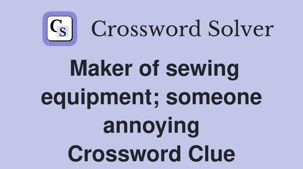 Maker of sewing equipment; someone annoying Crossword Clue