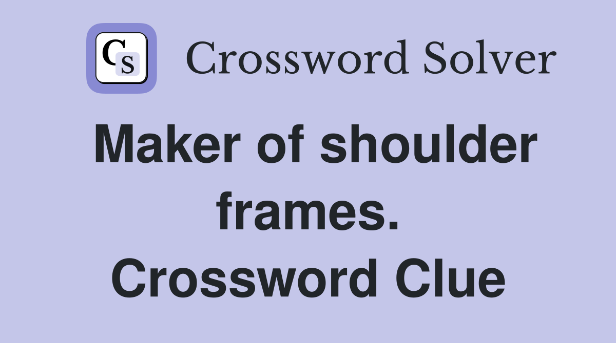 Maker of shoulder frames. Crossword Clue