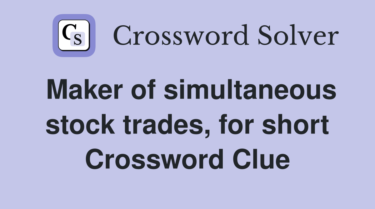 Maker of simultaneous stock trades, for short Crossword Clue