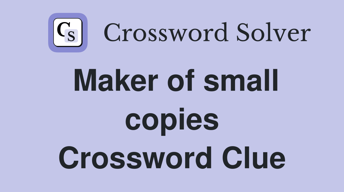 Maker of small copies Crossword Clue