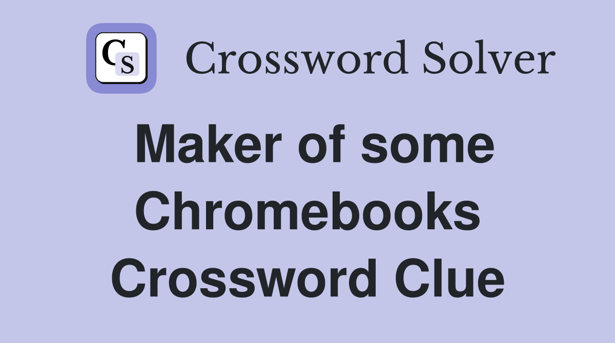 Maker of some Chromebooks Crossword Clue