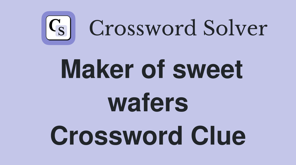 Maker of sweet wafers Crossword Clue
